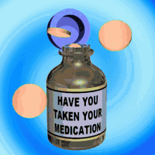 HAVE YOU TAKEN YOUR MEDICATION? Funny Reminder GIF
