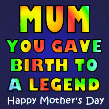 Mum You Gave Birth to a Legend Happy Mother's Day GIF